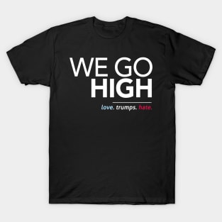 We Go High (Love Trumps Hate) T-Shirt